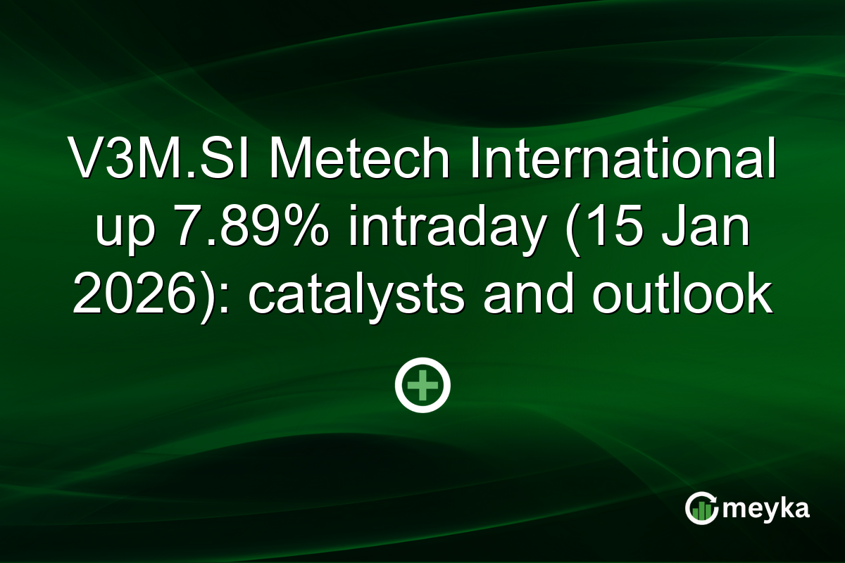 V3M.SI Metech International up 7.89% intraday (15 Jan 2026): catalysts and outlook