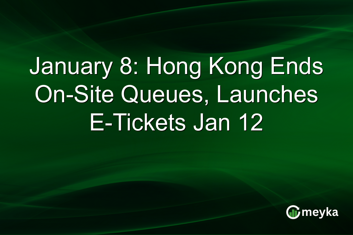 January 8: Hong Kong Ends On-Site Queues, Launches E-Tickets Jan 12
