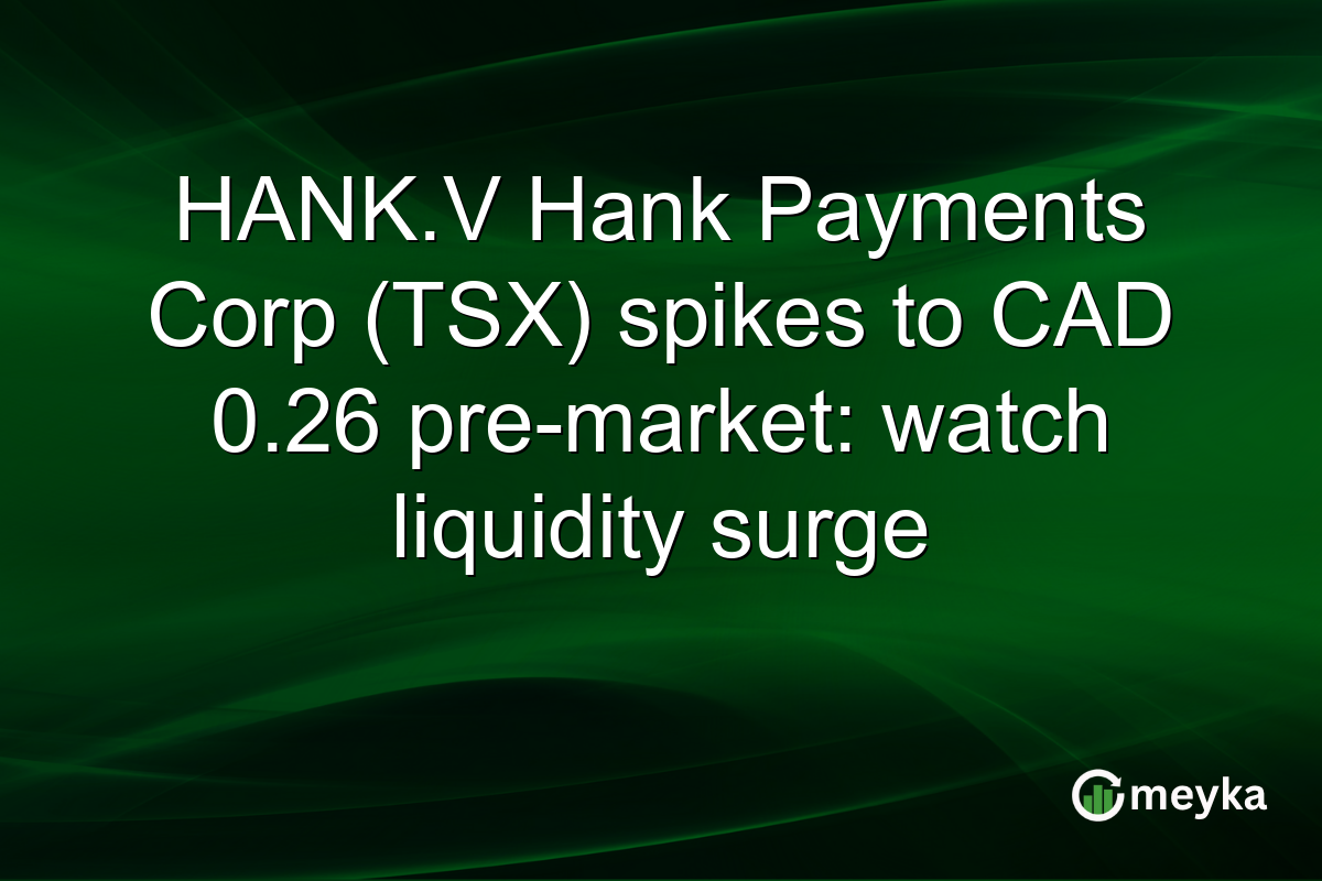 HANK.V Hank Payments Corp (TSX) spikes to CAD 0.26 pre-market: watch liquidity surge