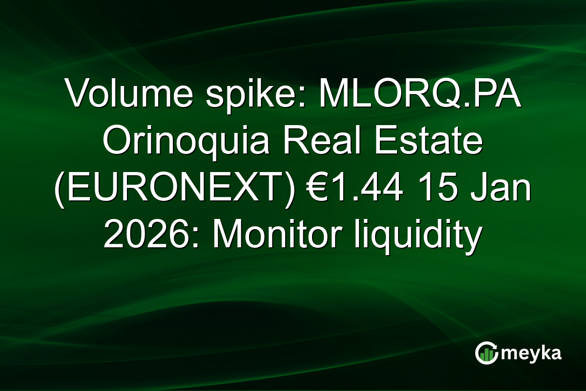 Volume spike: MLORQ.PA Orinoquia Real Estate (EURONEXT) €1.44 15 Jan 2026: Monitor liquidity