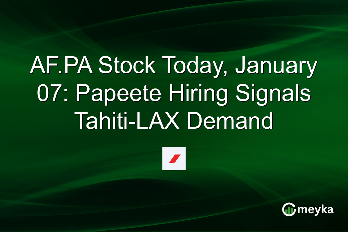 AF.PA Stock Today, January 07: Papeete Hiring Signals Tahiti-LAX Demand