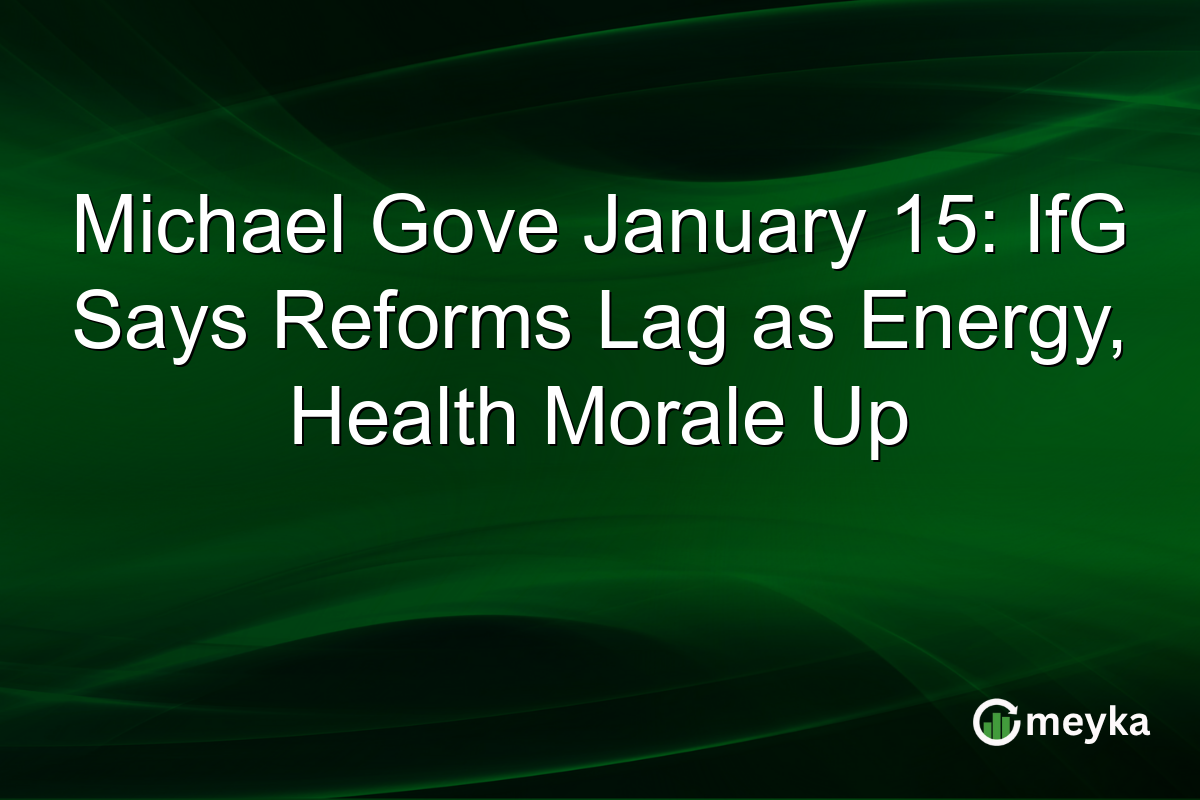 Michael Gove January 15: IfG Says Reforms Lag as Energy, Health Morale Up