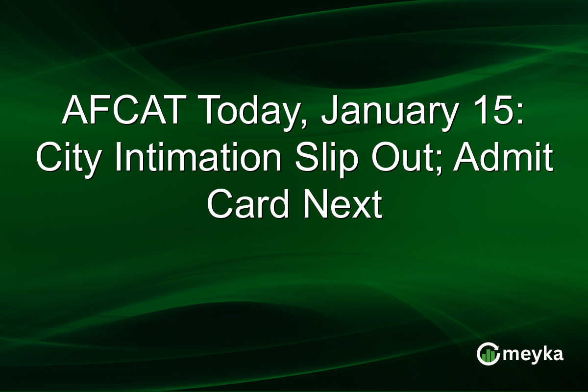 AFCAT Today, January 15: City Intimation Slip Out; Admit Card Next