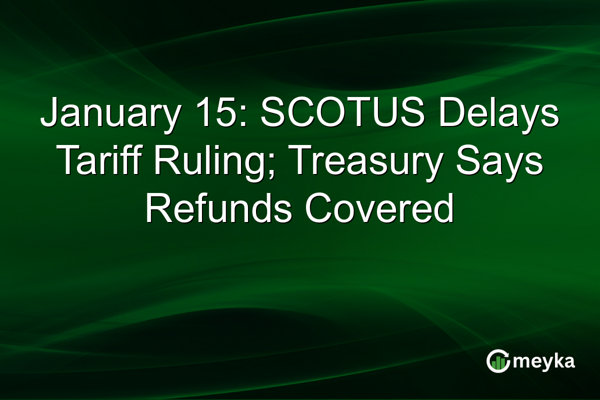 January 15: SCOTUS Delays Tariff Ruling; Treasury Says Refunds Covered