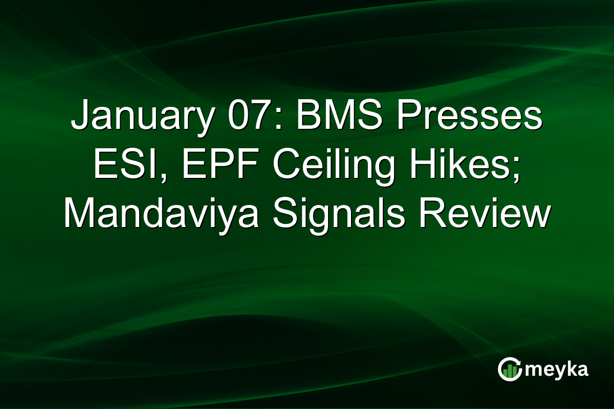 January 07: BMS Presses ESI, EPF Ceiling Hikes; Mandaviya Signals Review