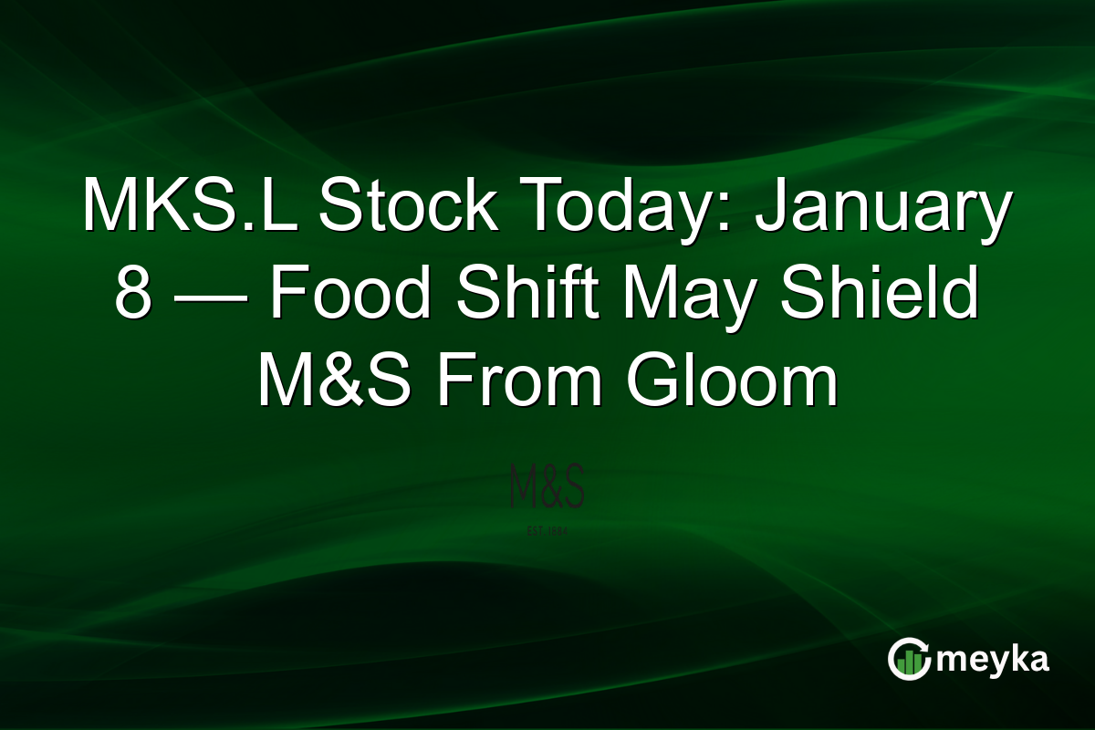 MKS.L Stock Today: January 8 — Food Shift May Shield M&S From Gloom