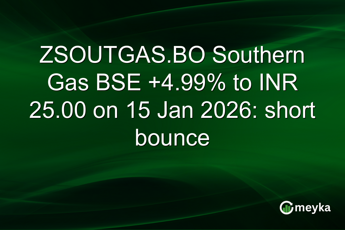 ZSOUTGAS.BO Southern Gas BSE +4.99% to INR 25.00 on 15 Jan 2026: short bounce