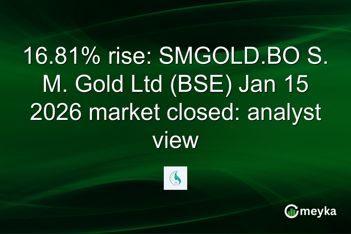 16.81% rise: SMGOLD.BO S. M. Gold Ltd (BSE) Jan 15 2026 market closed: analyst view