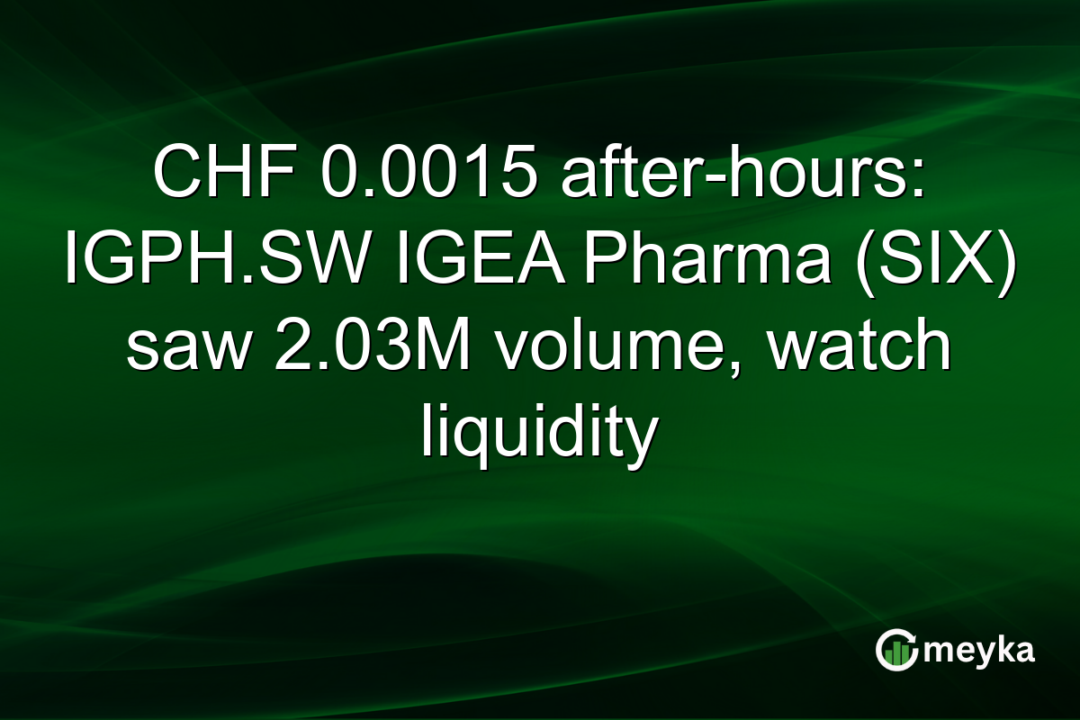 CHF 0.0015 after-hours: IGPH.SW IGEA Pharma (SIX) saw 2.03M volume, watch liquidity