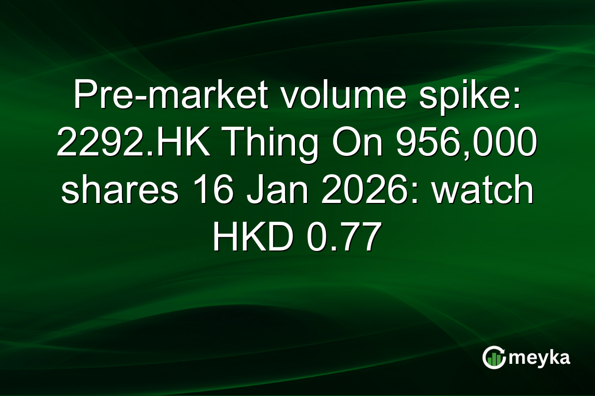 Pre-market volume spike: 2292.HK Thing On 956,000 shares 16 Jan 2026: watch HKD 0.77