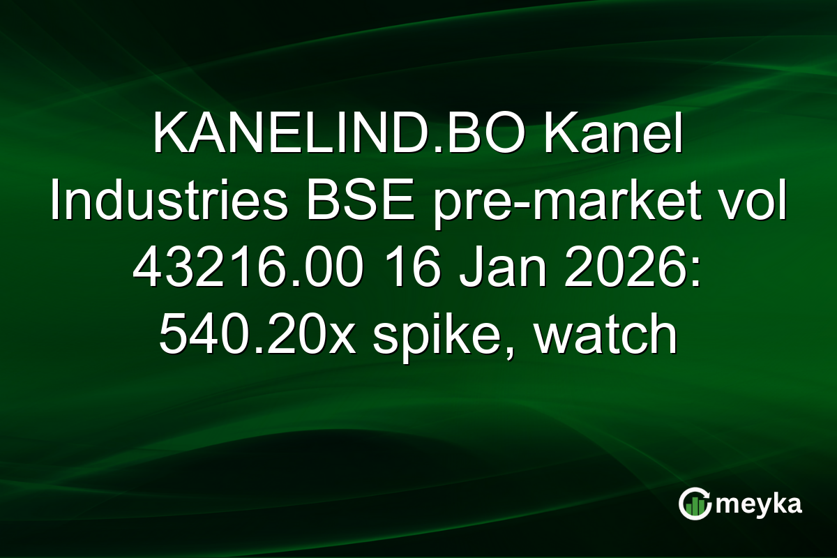 KANELIND.BO Kanel Industries BSE pre-market vol 43216.00 16 Jan 2026: 540.20x spike, watch