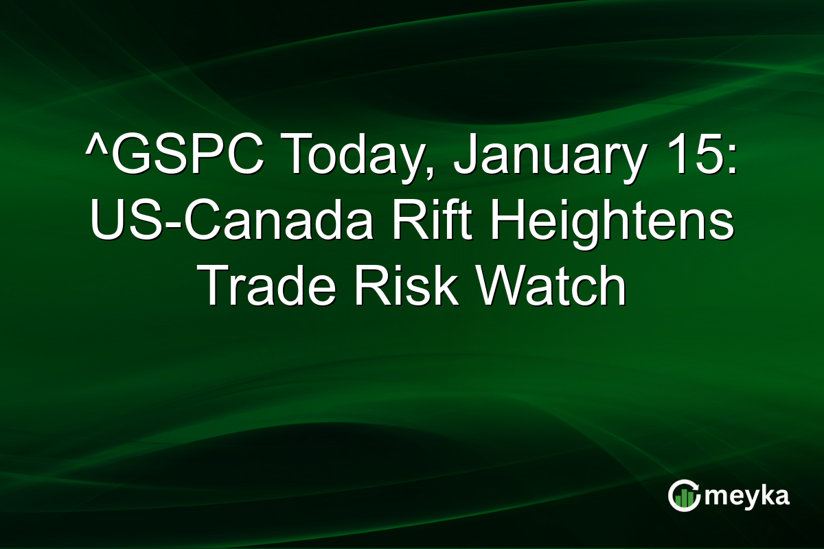 ^GSPC Today, January 15: US-Canada Rift Heightens Trade Risk Watch