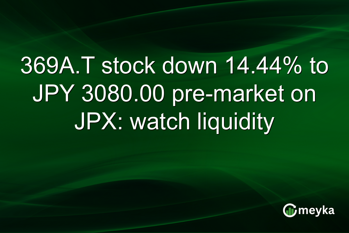 369A.T stock down 14.44% to JPY 3080.00 pre-market on JPX: watch liquidity