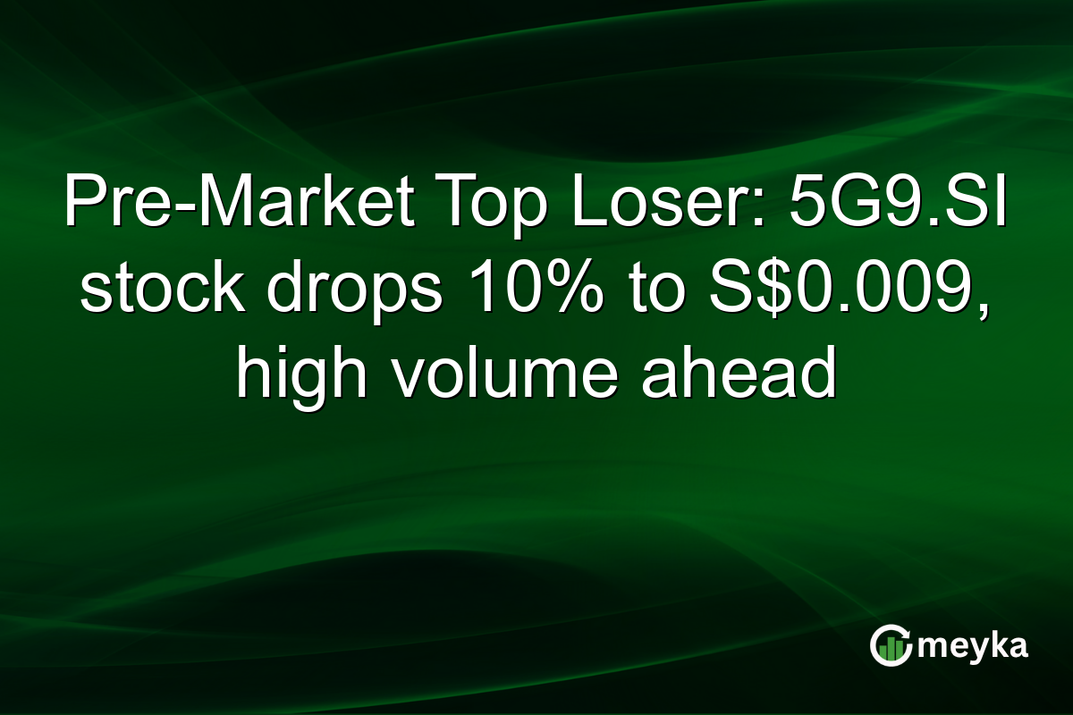 Pre-Market Top Loser: 5G9.SI stock drops 10% to S$0.009, high volume ahead