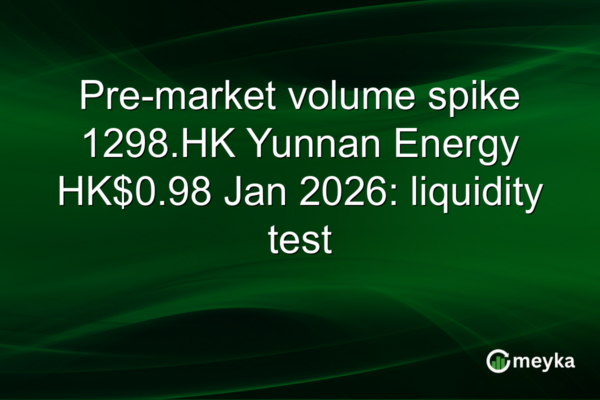 Pre-market volume spike 1298.HK Yunnan Energy HK$0.98 Jan 2026: liquidity test