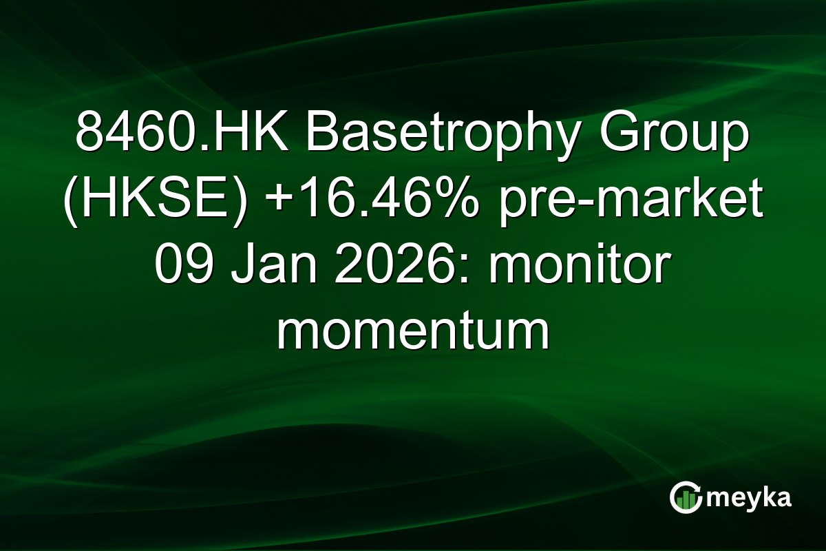 8460.HK Basetrophy Group (HKSE) +16.46% pre-market 09 Jan 2026: monitor momentum