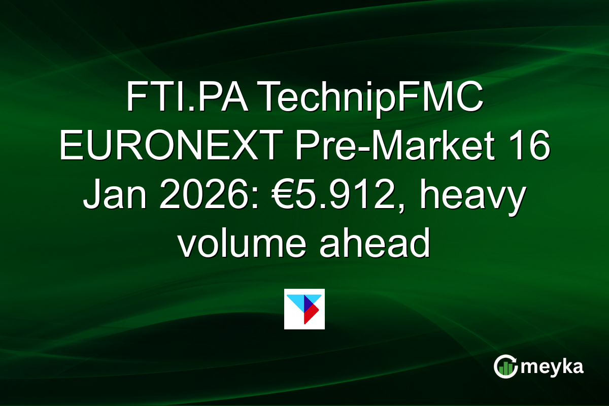 FTI.PA TechnipFMC EURONEXT Pre-Market 16 Jan 2026: €5.912, heavy volume ahead