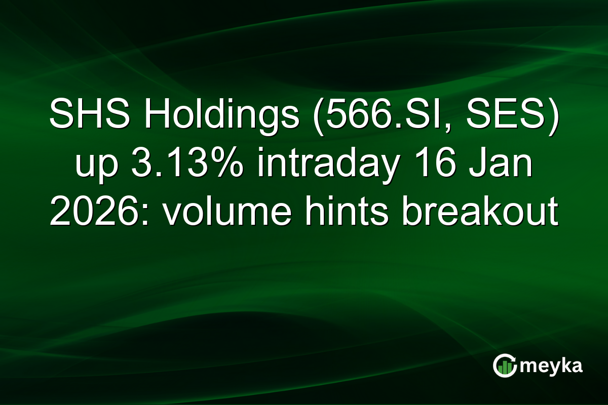 SHS Holdings (566.SI, SES) up 3.13% intraday 16 Jan 2026: volume hints breakout