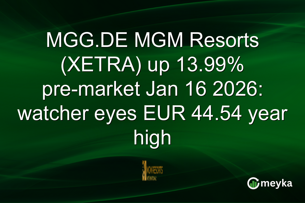 MGG.DE MGM Resorts (XETRA) up 13.99% pre-market Jan 16 2026: watcher eyes EUR 44.54 year high