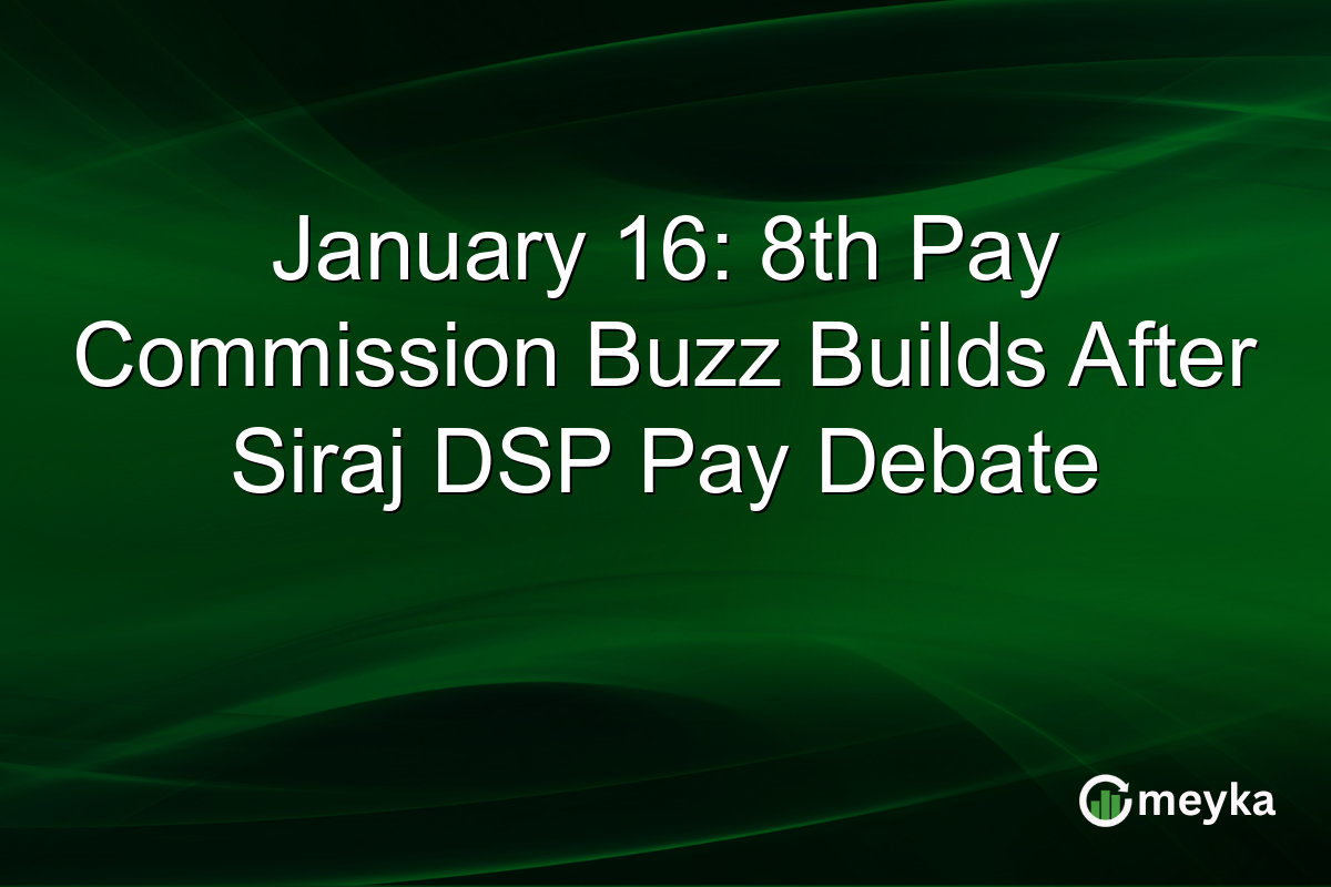 January 16: 8th Pay Commission Buzz Builds After Siraj DSP Pay Debate