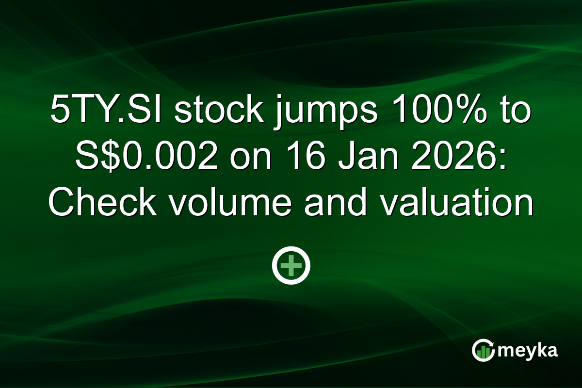 5TY.SI stock jumps 100% to S$0.002 on 16 Jan 2026: Check volume and valuation