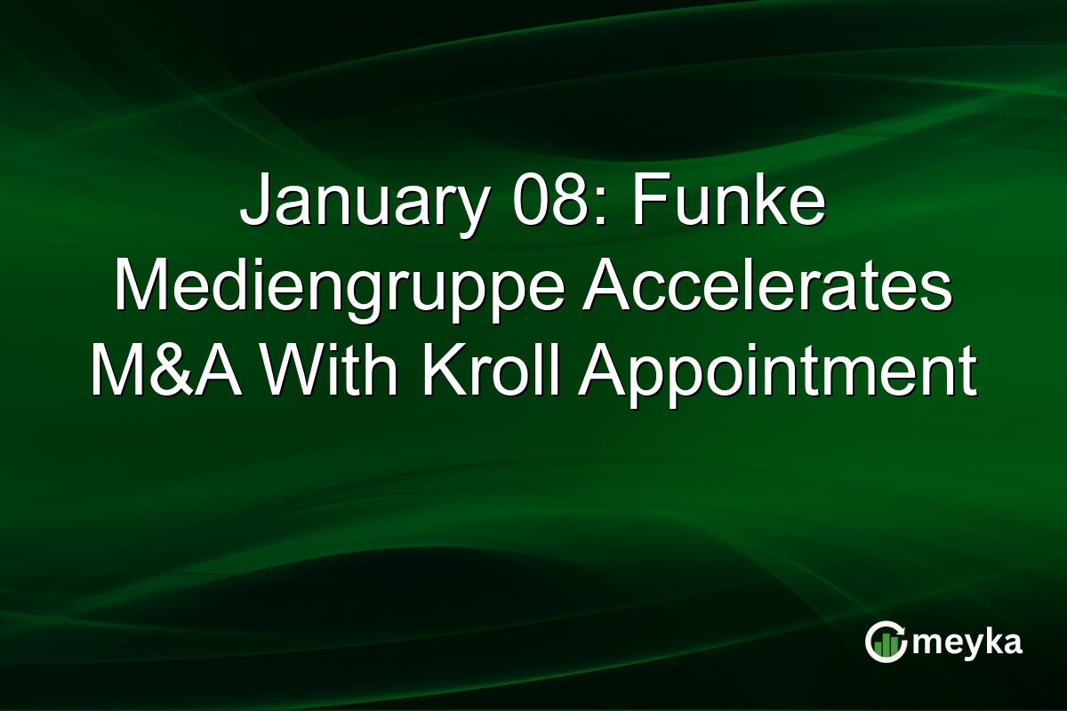 January 08: Funke Mediengruppe Accelerates M&A With Kroll Appointment