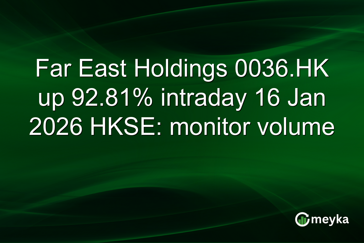 Far East Holdings 0036.HK up 92.81% intraday 16 Jan 2026 HKSE: monitor volume
