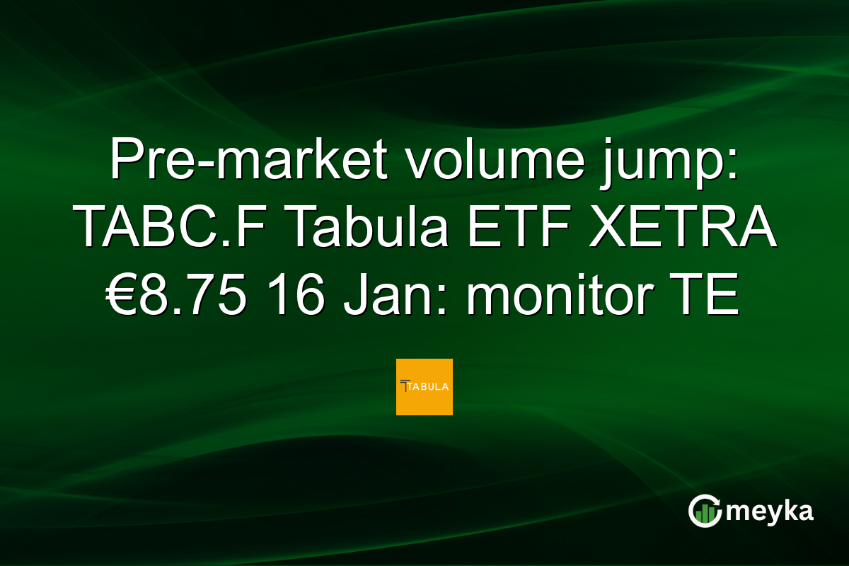 Pre-market volume jump: TABC.F Tabula ETF XETRA €8.75 16 Jan: monitor TE