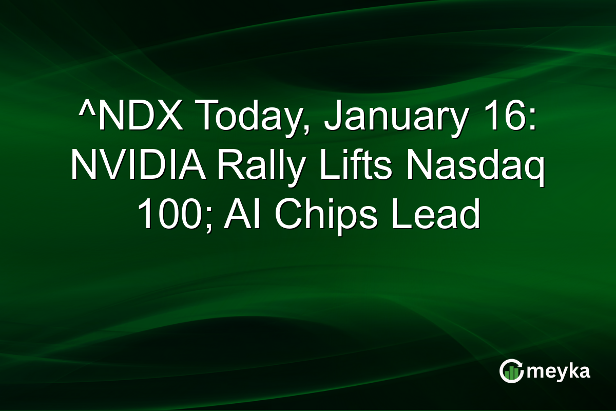 ^NDX Today, January 16: NVIDIA Rally Lifts Nasdaq 100; AI Chips Lead
