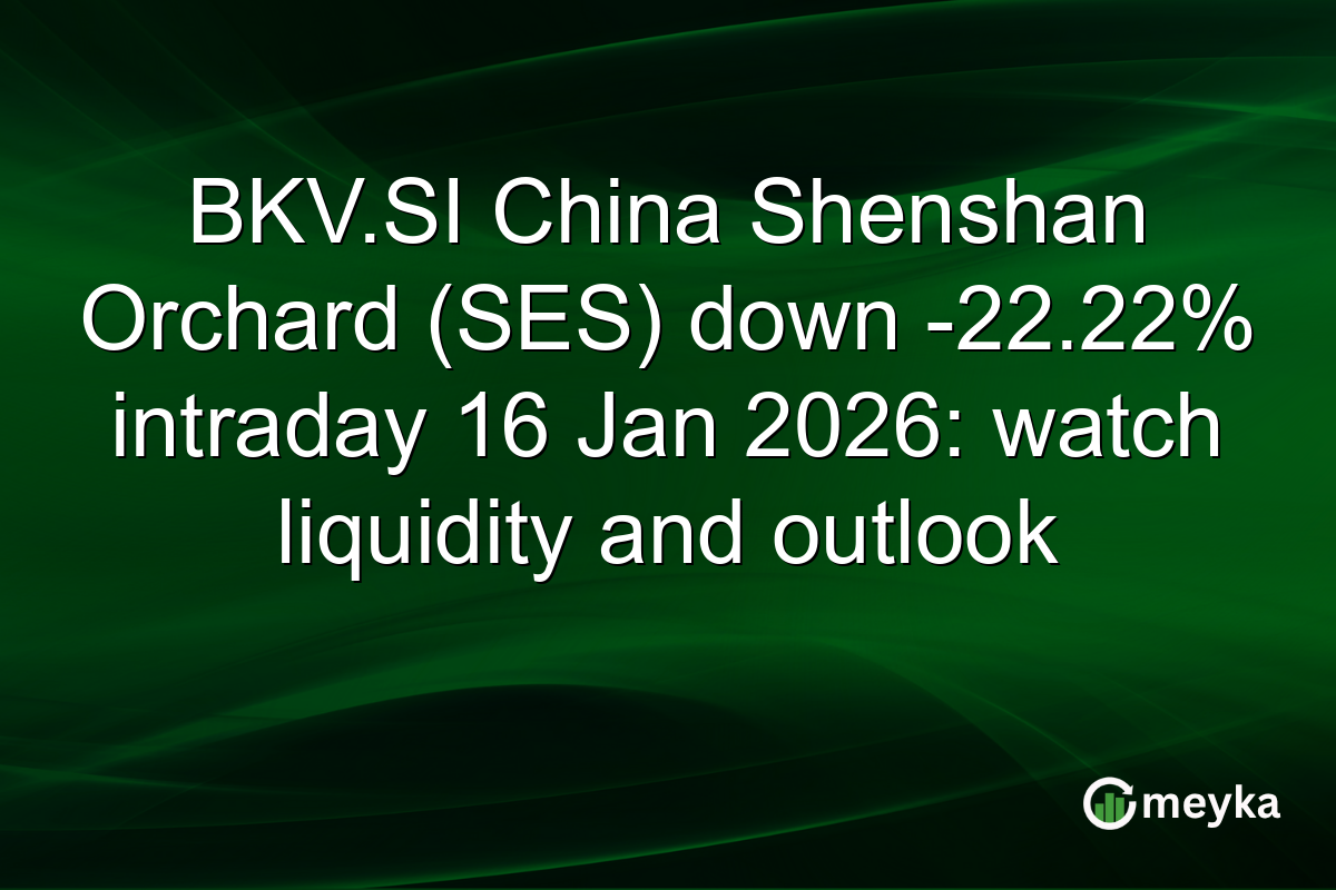 BKV.SI China Shenshan Orchard (SES) down -22.22% intraday 16 Jan 2026: watch liquidity and outlook