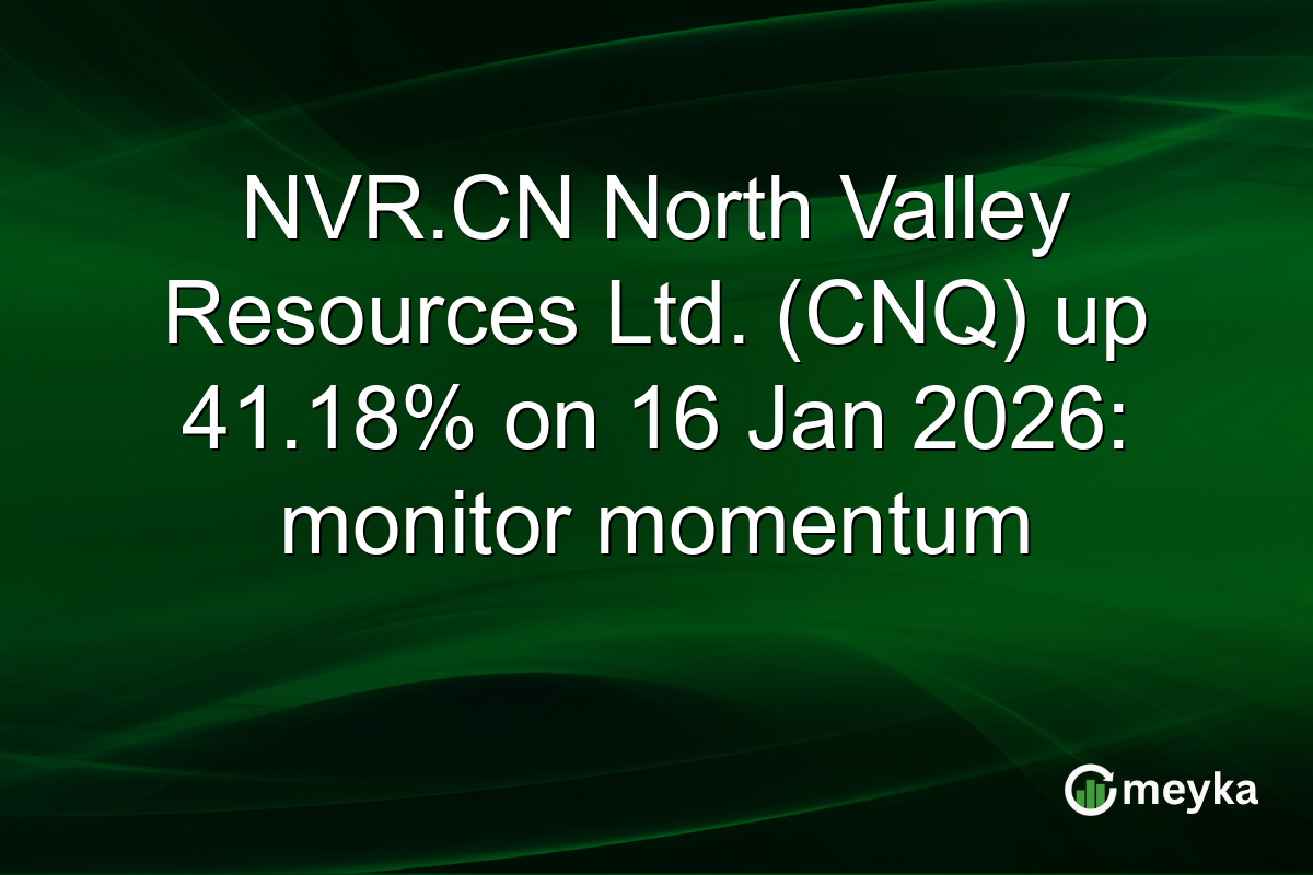 NVR.CN North Valley Resources Ltd. (CNQ) up 41.18% on 16 Jan 2026: monitor momentum