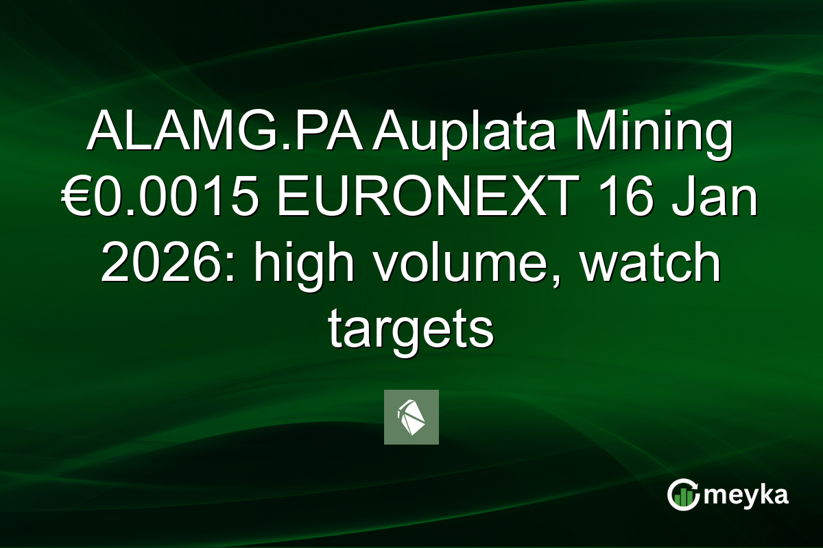ALAMG.PA Auplata Mining €0.0015 EURONEXT 16 Jan 2026: high volume, watch targets