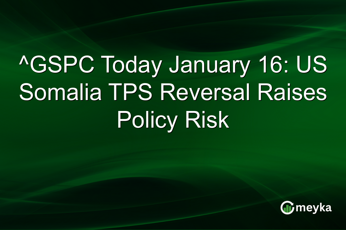 ^GSPC Today January 16: US Somalia TPS Reversal Raises Policy Risk
