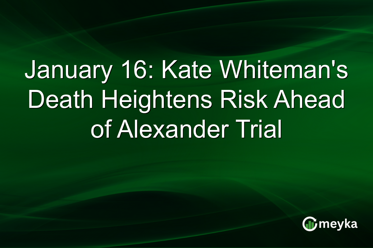 January 16: Kate Whiteman's Death Heightens Risk Ahead of Alexander Trial