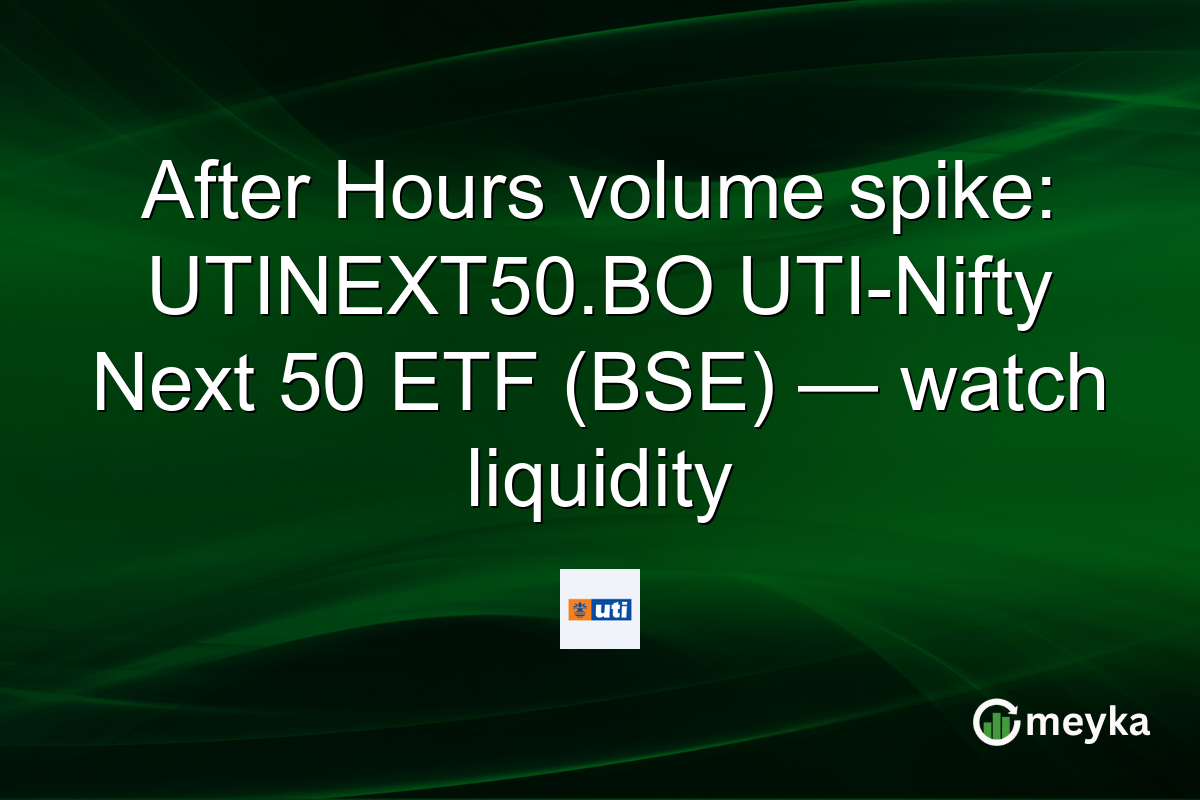 After Hours volume spike: UTINEXT50.BO UTI-Nifty Next 50 ETF (BSE) — watch liquidity