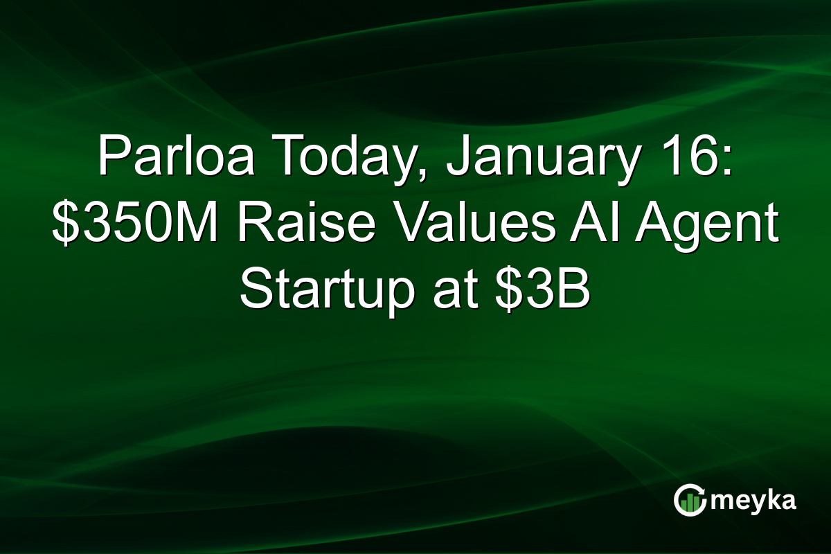 Parloa Today, January 16: $350M Raise Values AI Agent Startup at $3B