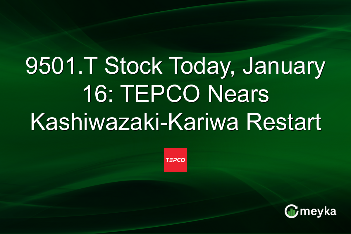 9501.T Stock Today, January 16: TEPCO Nears Kashiwazaki-Kariwa Restart