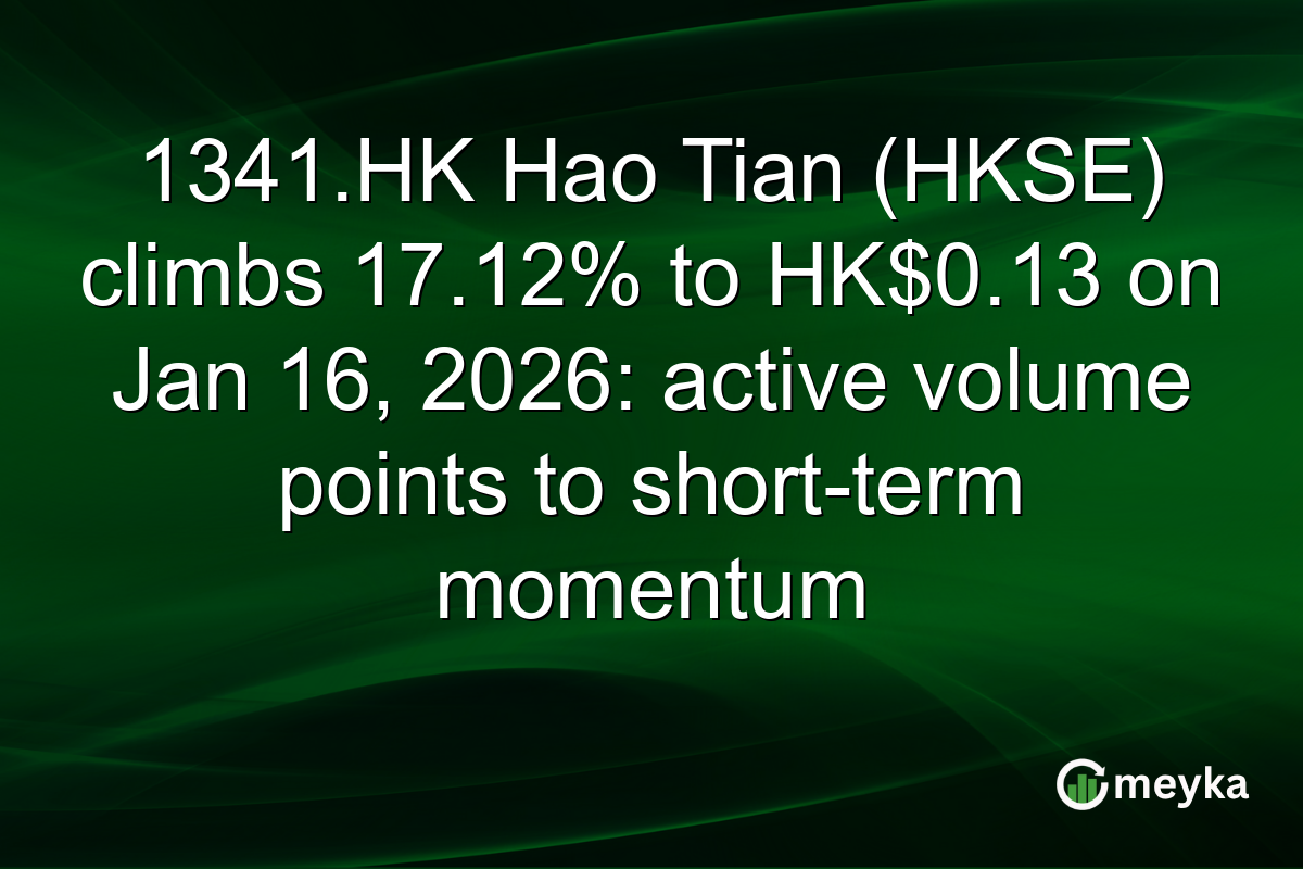1341.HK Hao Tian (HKSE) climbs 17.12% to HK$0.13 on Jan 16, 2026: active volume points to short-term momentum