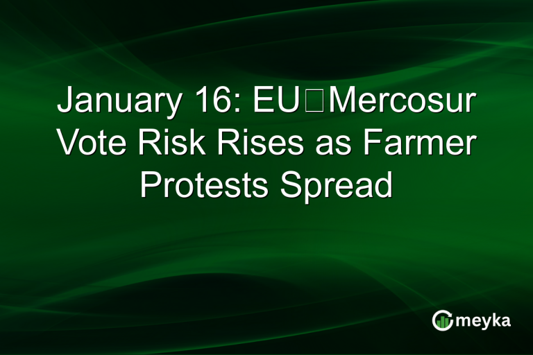 January 16: EU‑Mercosur Vote Risk Rises as Farmer Protests Spread