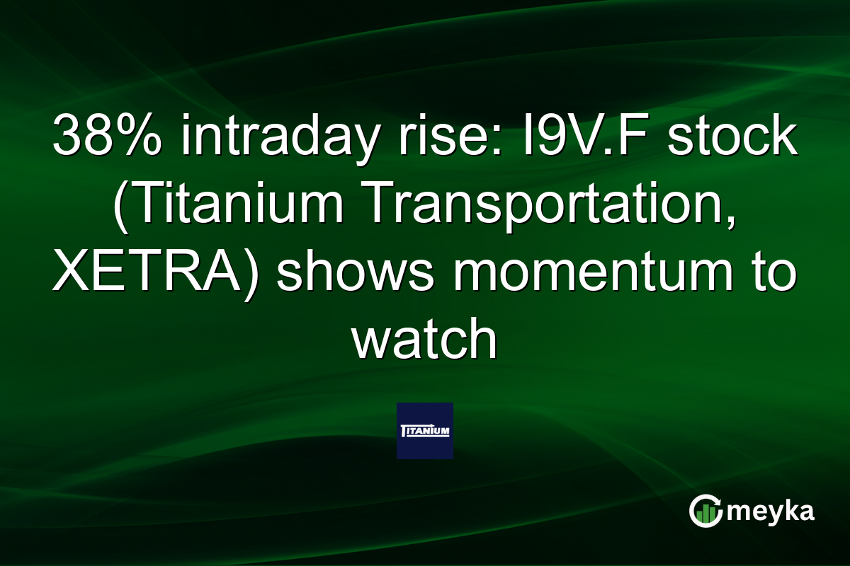 38% intraday rise: I9V.F stock (Titanium Transportation, XETRA) shows momentum to watch
