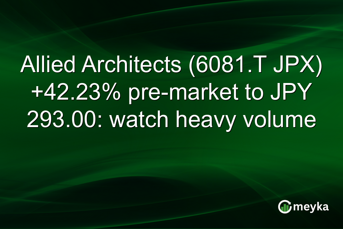 Allied Architects (6081.T JPX) +42.23% pre-market to JPY 293.00: watch heavy volume