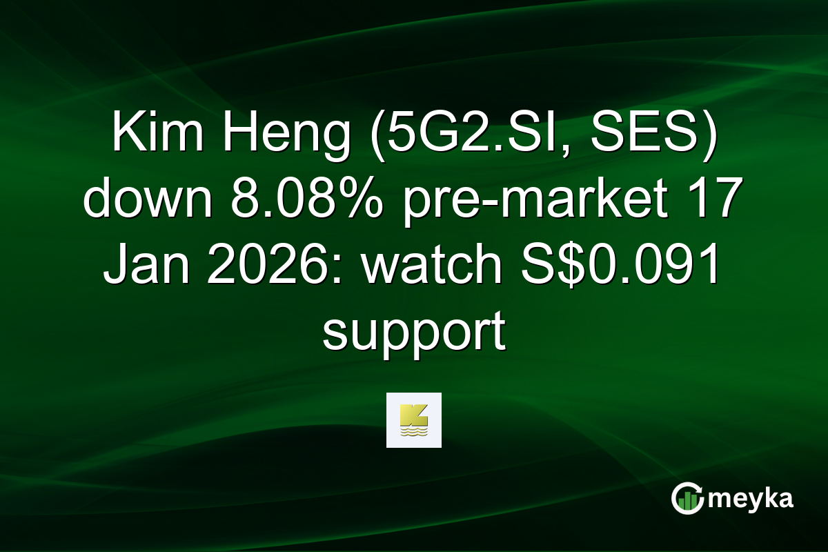 Kim Heng (5G2.SI, SES) down 8.08% pre-market 17 Jan 2026: watch S$0.091 support