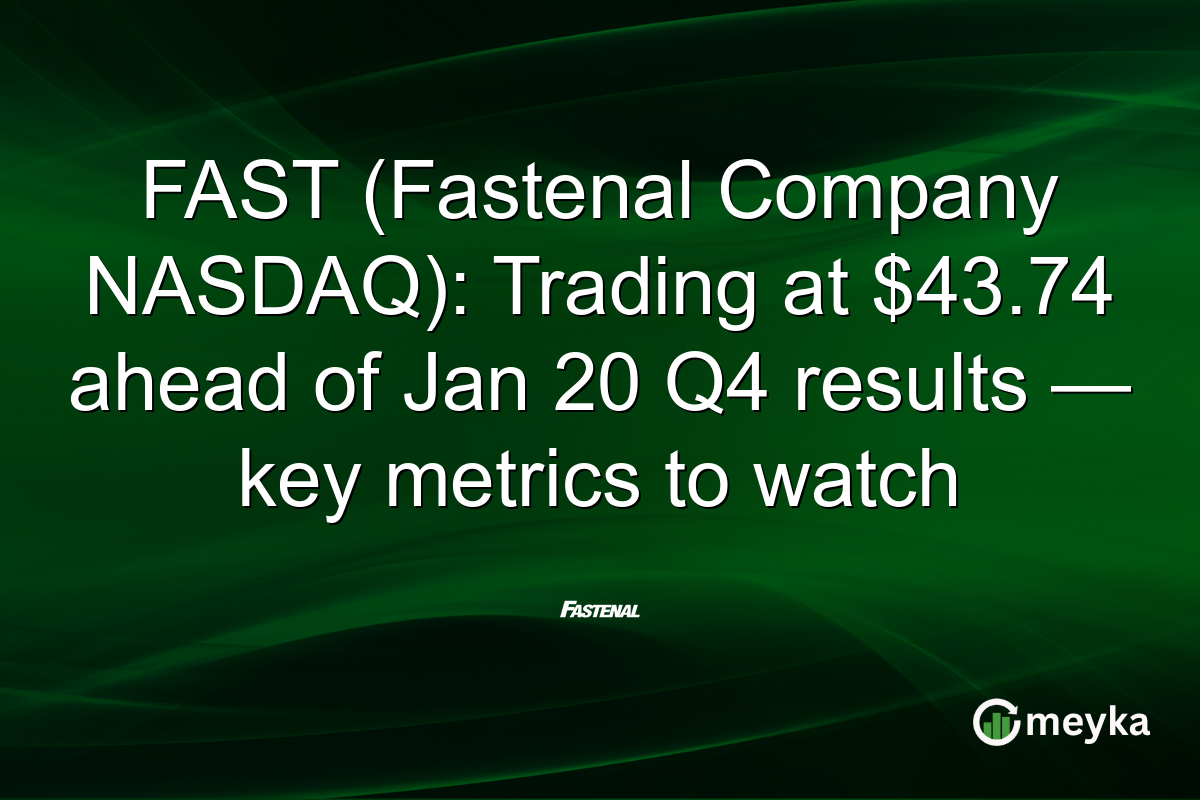 FAST (Fastenal Company NASDAQ): Trading at $43.74 ahead of Jan 20 Q4 results — key metrics to watch