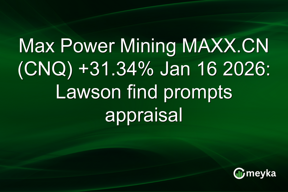Max Power Mining MAXX.CN (CNQ) +31.34% Jan 16 2026: Lawson find prompts appraisal