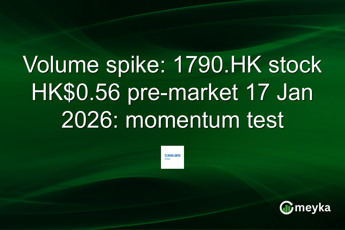 Volume spike: 1790.HK stock HK$0.56 pre-market 17 Jan 2026: momentum test