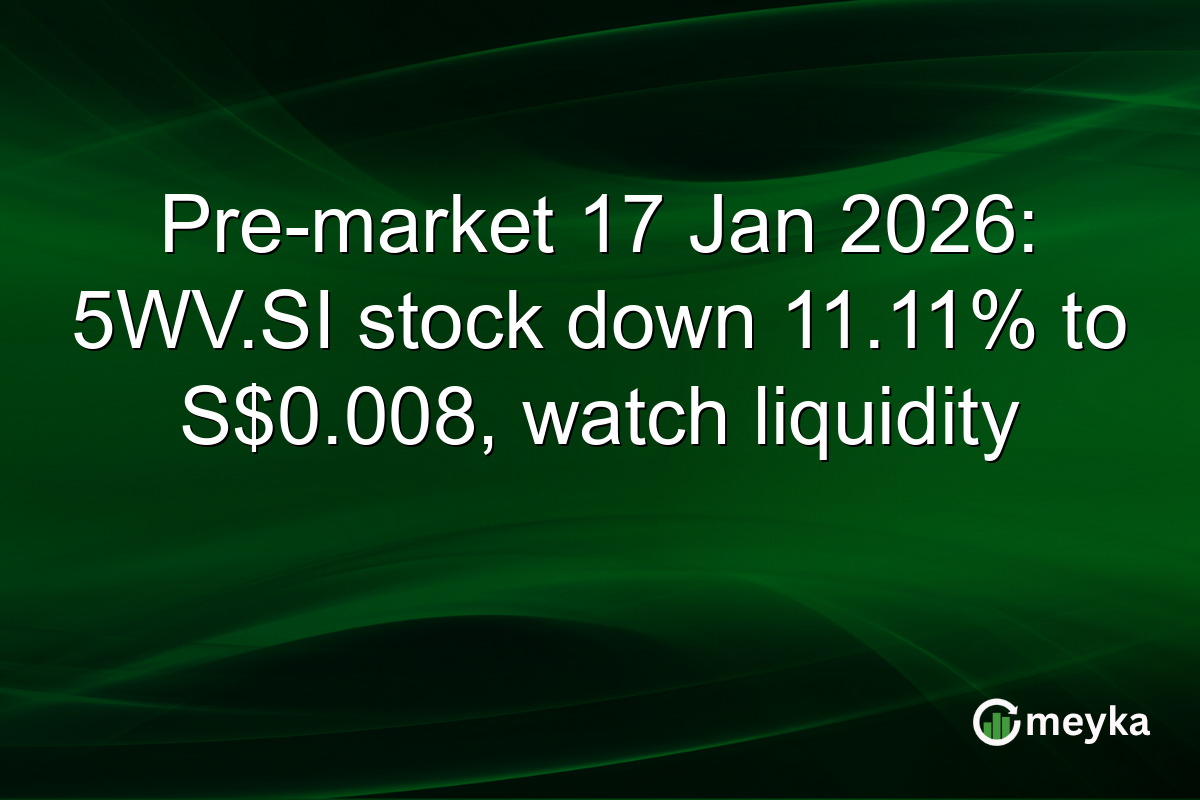 Pre-market 17 Jan 2026: 5WV.SI stock down 11.11% to S$0.008, watch liquidity