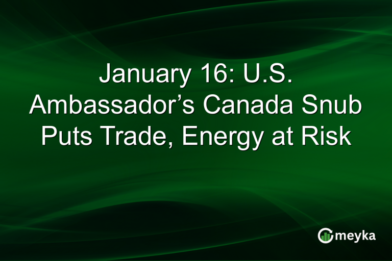 January 16: U.S. Ambassador’s Canada Snub Puts Trade, Energy at Risk