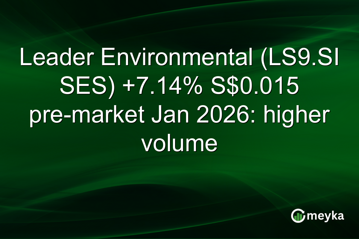 Leader Environmental (LS9.SI SES) +7.14% S$0.015 pre-market Jan 2026: higher volume