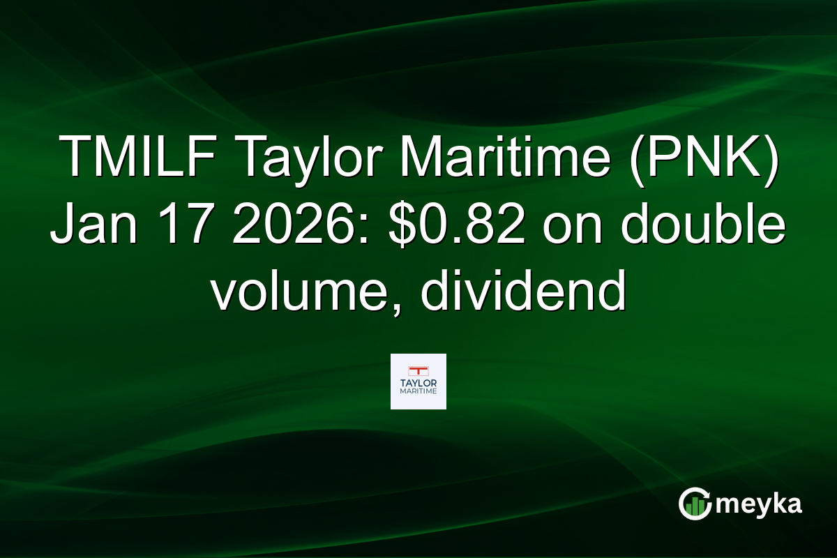 TMILF Taylor Maritime (PNK) Jan 17 2026: $0.82 on double volume, dividend