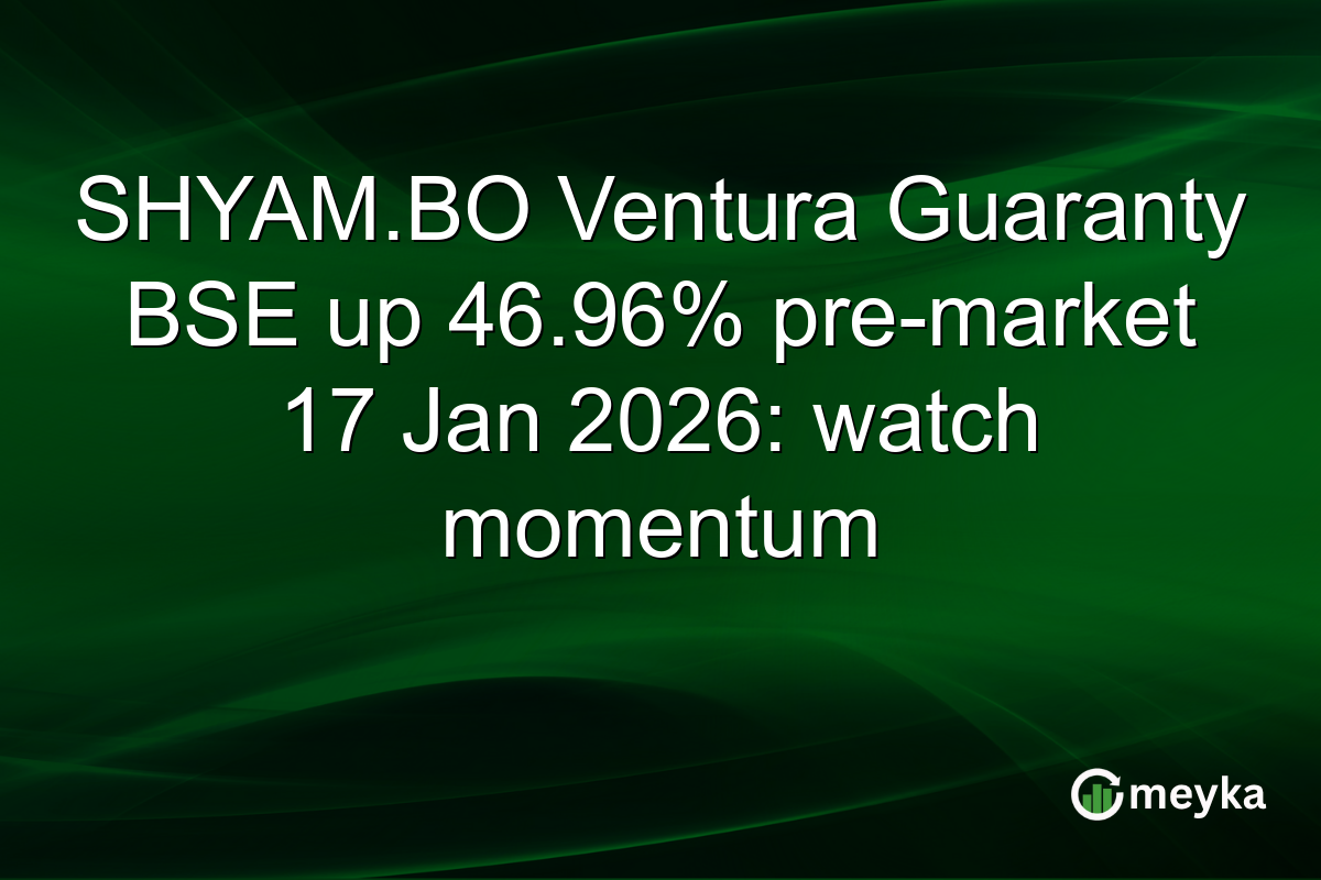 SHYAM.BO Ventura Guaranty BSE up 46.96% pre-market 17 Jan 2026: watch momentum